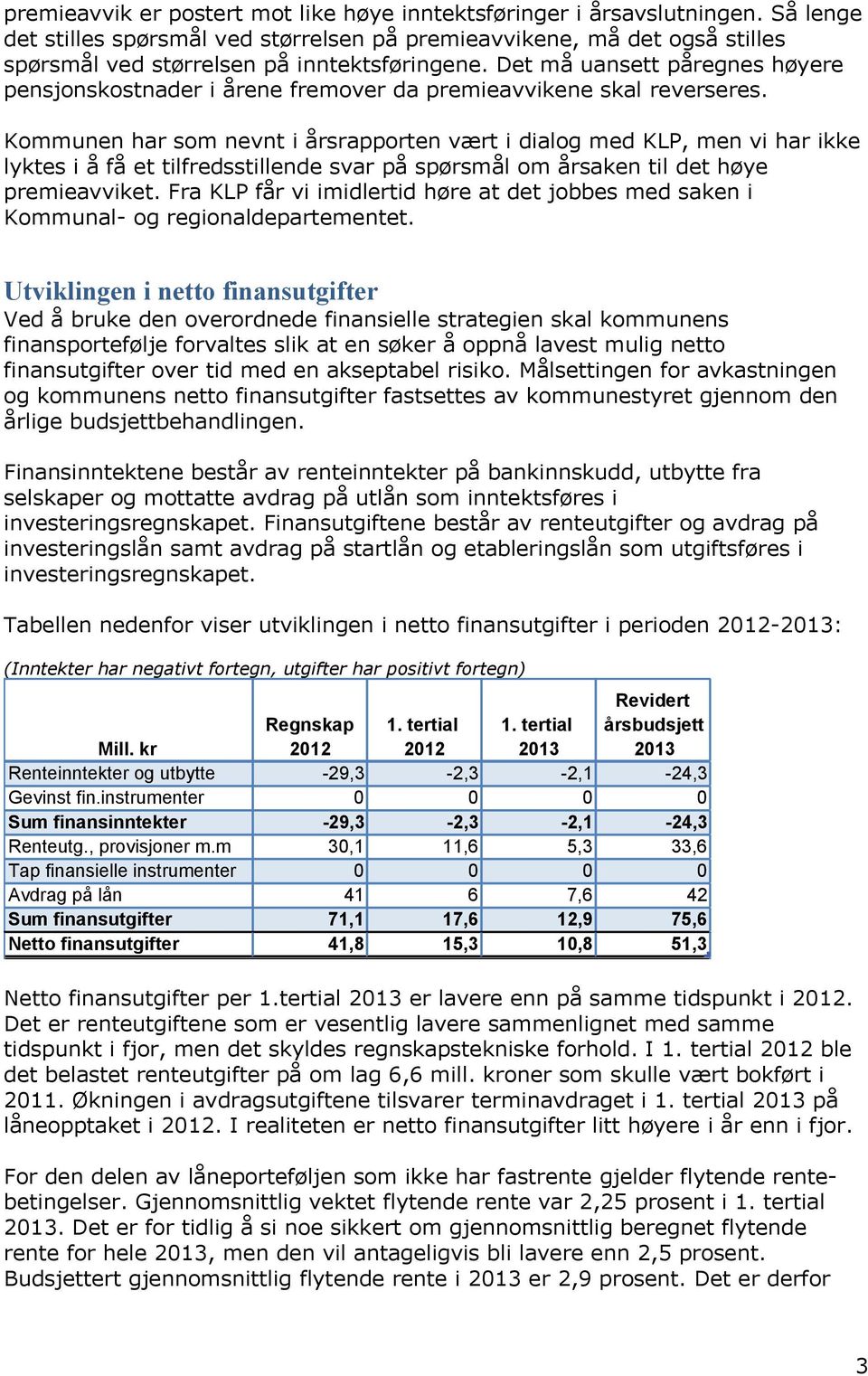 Det må uansett påregnes høyere pensjonskostnader i årene fremover da premieavvikene skal reverseres.