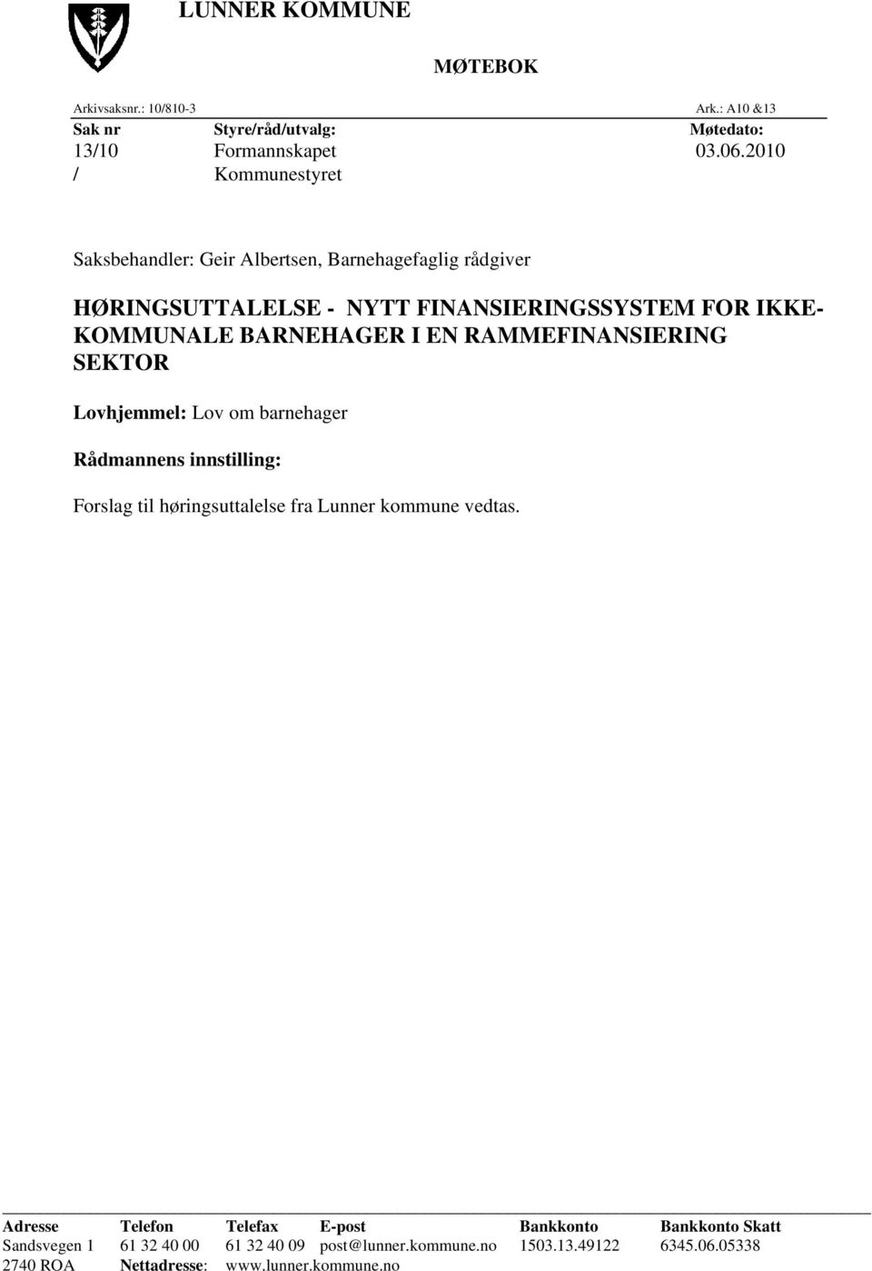 BARNEHAGER I EN RAMMEFINANSIERING SEKTOR Lovhjemmel: Lov om barnehager Rådmannens innstilling: Forslag til høringsuttalelse fra Lunner kommune vedtas.