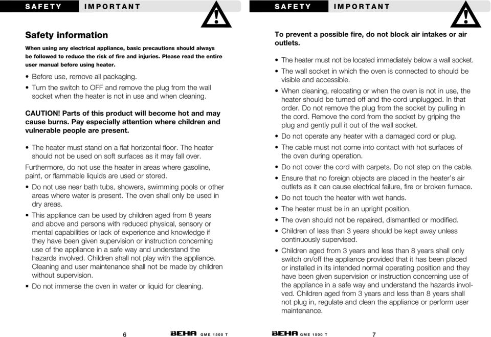 Turn the switch to OFF and remove the plug from the wall socket when the heater is not in use and when cleaning. CAUTION! Parts of this product will become hot and may cause burns.