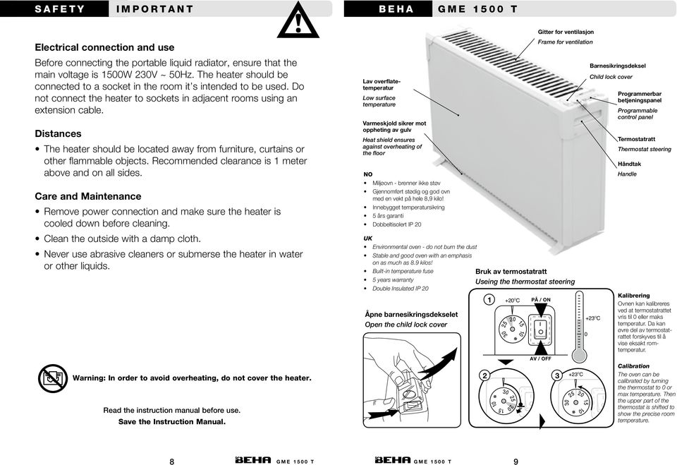 Distances The heater should be located away from furniture, curtains or other fl ammable objects. Recommended clearance is 1 meter above and on all sides.