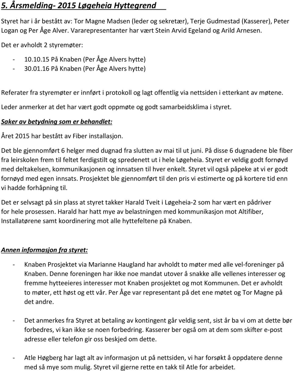 16 På Knaben (Per Åge Alvers hytte) Referater fra styremøter er innført i protokoll og lagt offentlig via nettsiden i etterkant av møtene.