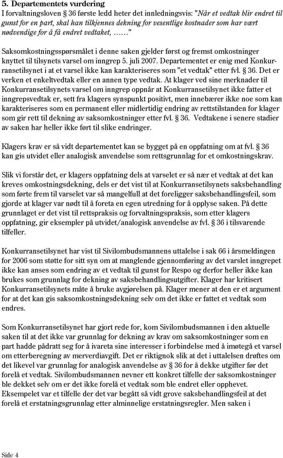 Departementet er enig med Konkurransetilsynet i at et varsel ikke kan karakteriseres som et vedtak etter fvl. 36. Det er verken et enkeltvedtak eller en annen type vedtak.