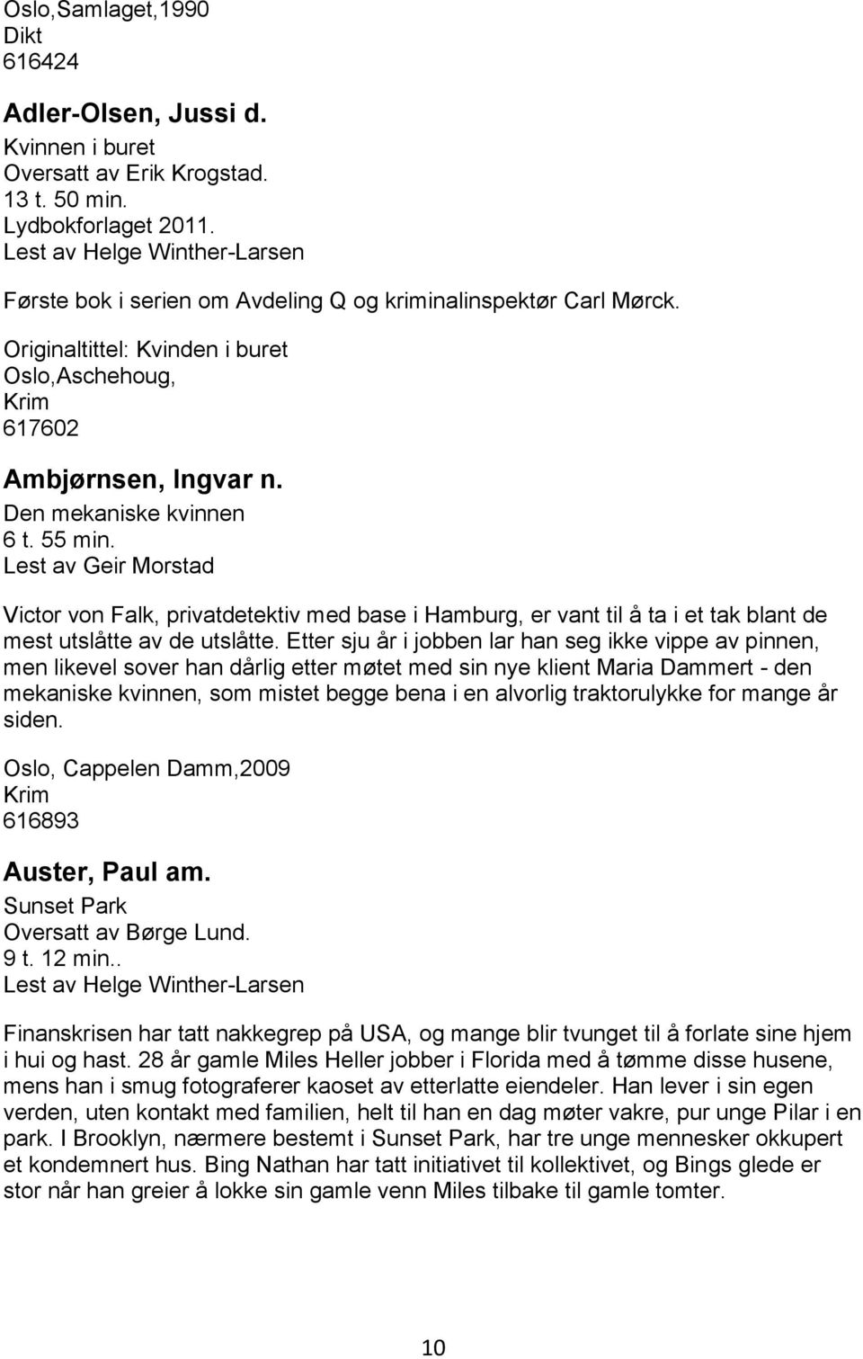 Den mekaniske kvinnen 6 t. 55 min. Lest av Geir Morstad Victor von Falk, privatdetektiv med base i Hamburg, er vant til å ta i et tak blant de mest utslåtte av de utslåtte.