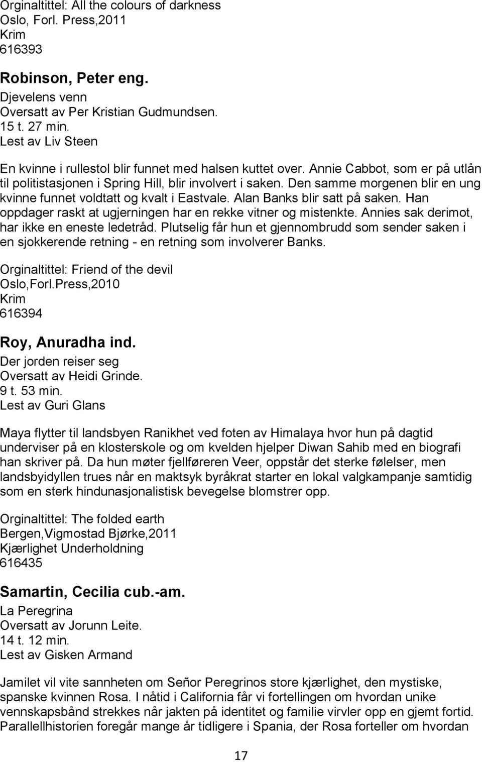 Den samme morgenen blir en ung kvinne funnet voldtatt og kvalt i Eastvale. Alan Banks blir satt på saken. Han oppdager raskt at ugjerningen har en rekke vitner og mistenkte.