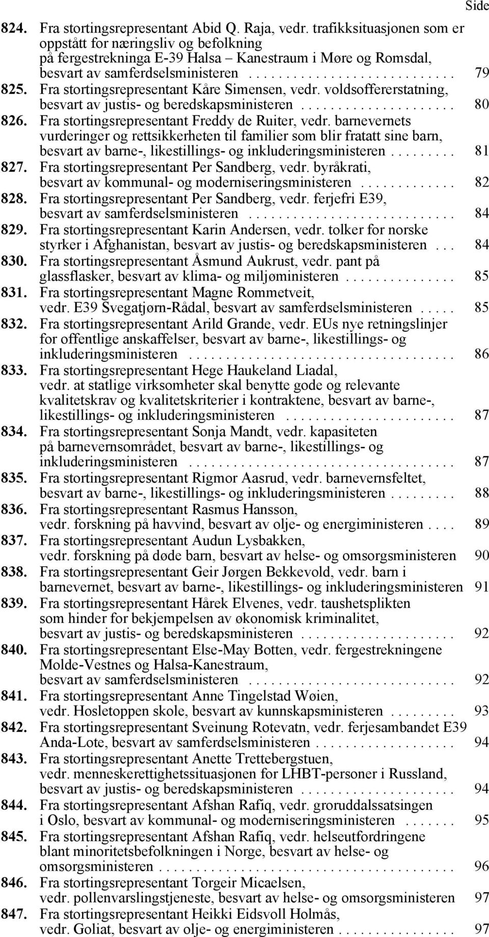 Fra stortingsrepresentant Kåre Simensen, vedr. voldsoffererstatning, besvart av justis- og beredskapsministeren..................... 80 826. Fra stortingsrepresentant Freddy de Ruiter, vedr.