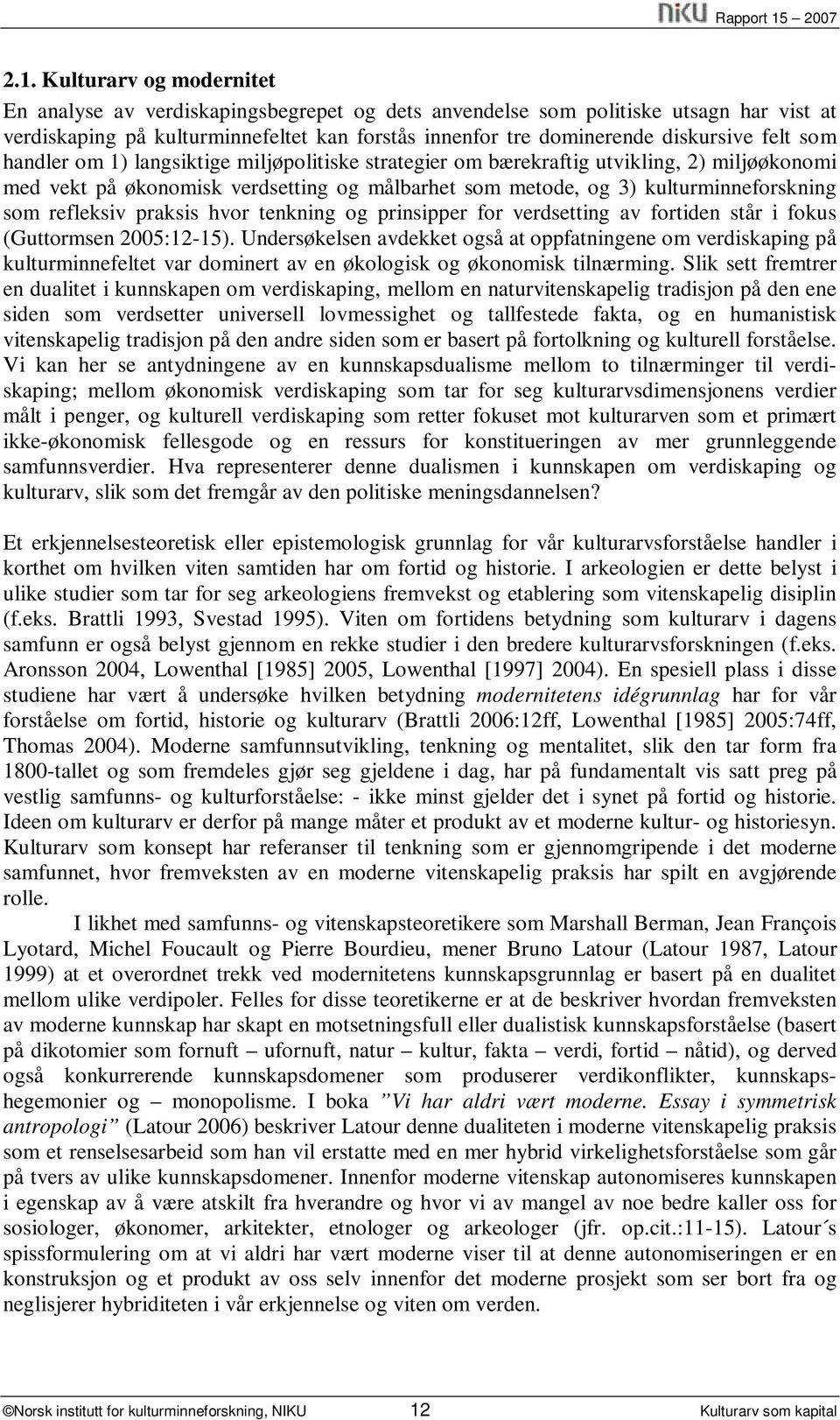 refleksiv praksis hvor tenkning og prinsipper for verdsetting av fortiden står i fokus (Guttormsen 2005:12-15).