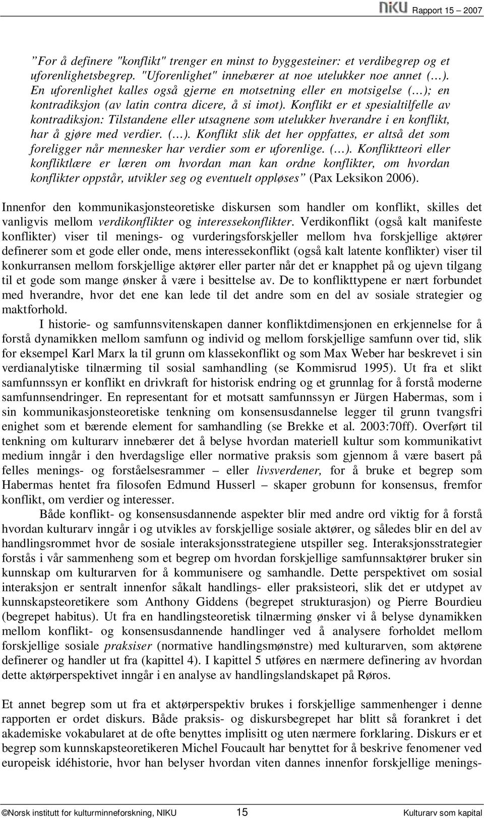 Konflikt er et spesialtilfelle av kontradiksjon: Tilstandene eller utsagnene som utelukker hverandre i en konflikt, har å gjøre med verdier. ( ).