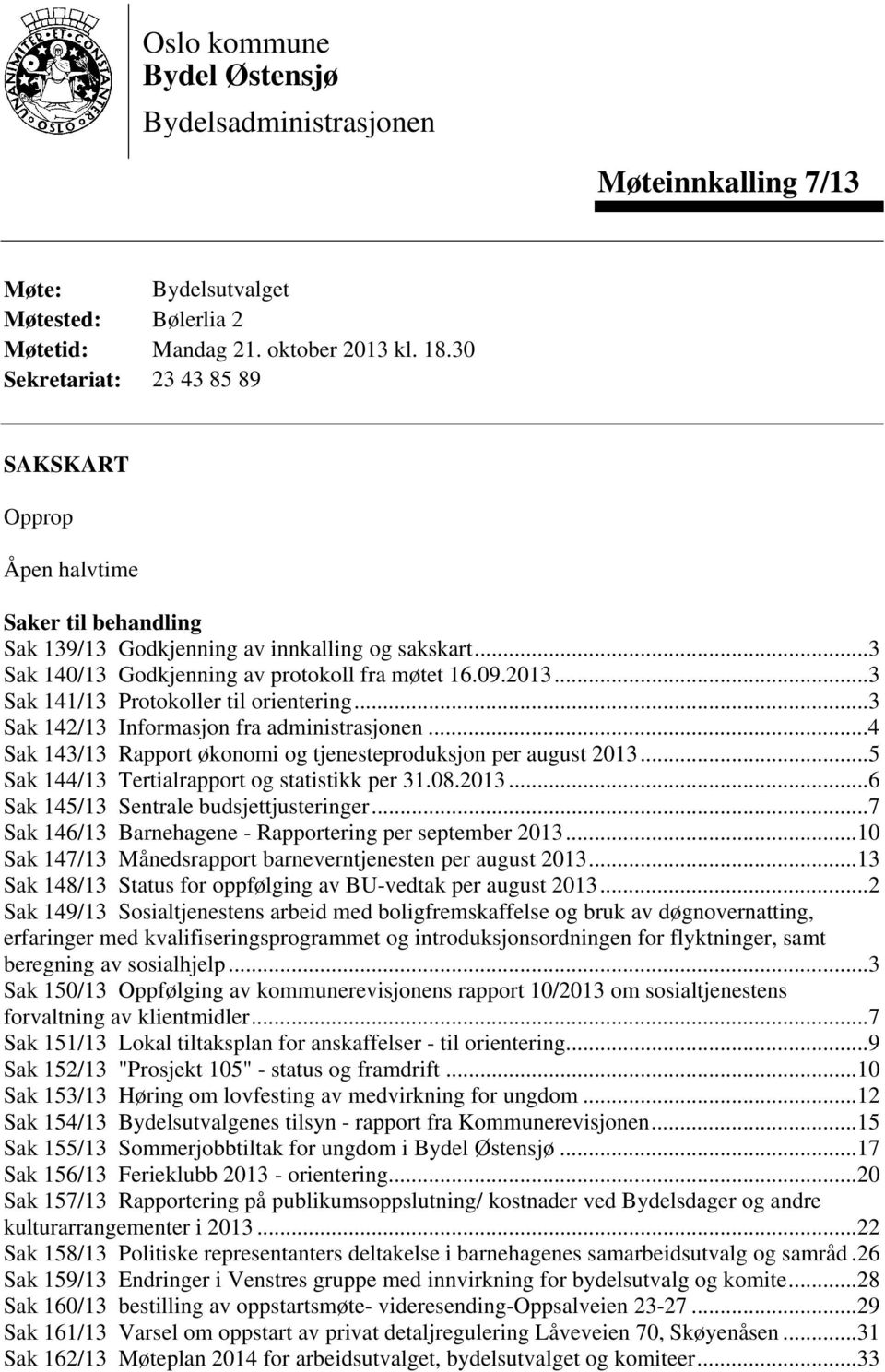 ..3 Sak 141/13 Protokoller til orientering...3 Sak 142/13 Informasjon fra administrasjonen...4 Sak 143/13 Rapport økonomi og tjenesteproduksjon per august 2013.