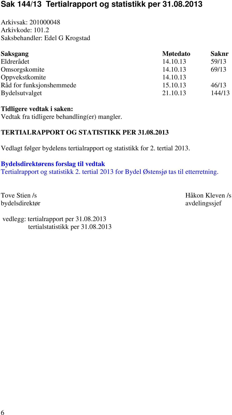 TERTIALRAPPORT OG STATISTIKK PER 31.08.2013 Vedlagt følger bydelens tertialrapport og statistikk for 2. tertial 2013. Bydelsdirektørens forslag til vedtak Tertialrapport og statistikk 2.