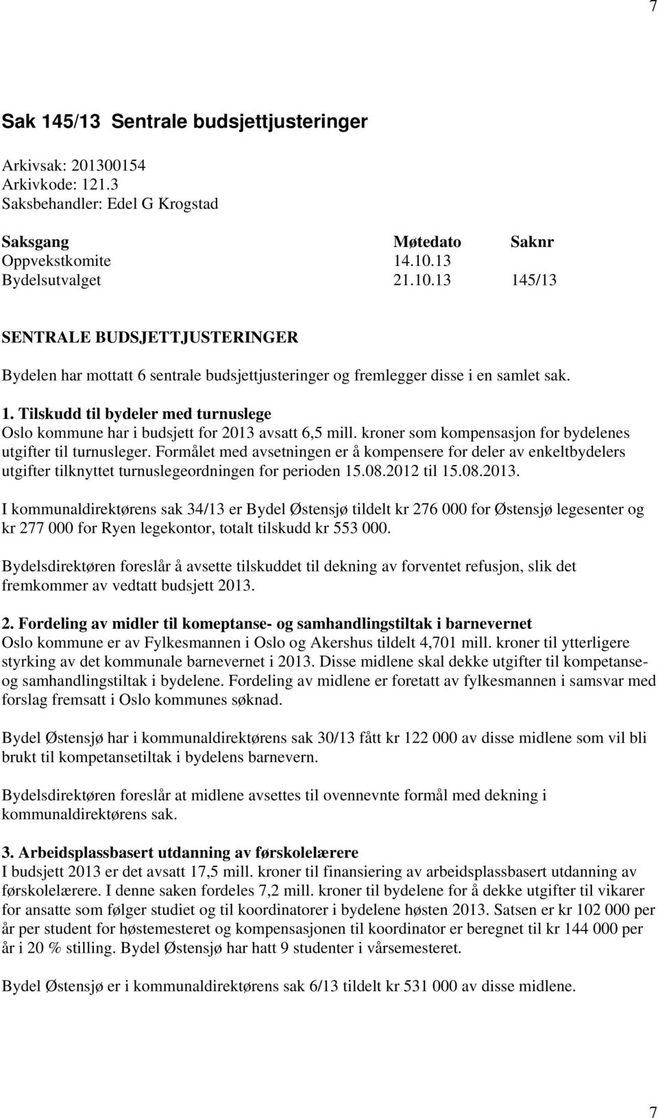 kroner som kompensasjon for bydelenes utgifter til turnusleger. Formålet med avsetningen er å kompensere for deler av enkeltbydelers utgifter tilknyttet turnuslegeordningen for perioden 15.08.