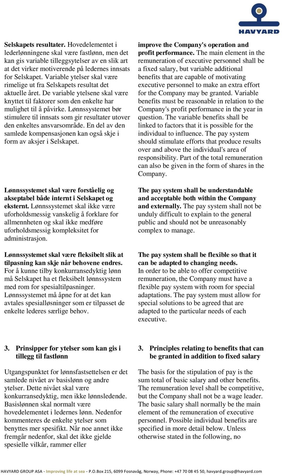 Lønnssystemet bør stimulere til innsats som gir resultater utover den enkeltes ansvarsområde. En del av den samlede kompensasjonen kan også skje i form av aksjer i Selskapet.