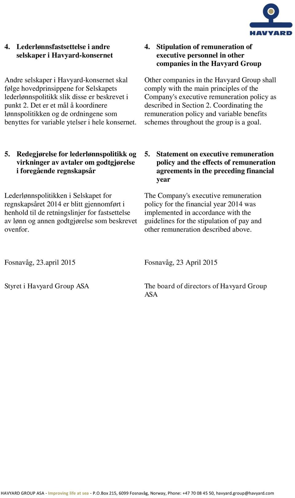 Stipulation of remuneration of executive personnel in other companies in the Havyard Group Other companies in the Havyard Group shall comply with the main principles of the Company's executive