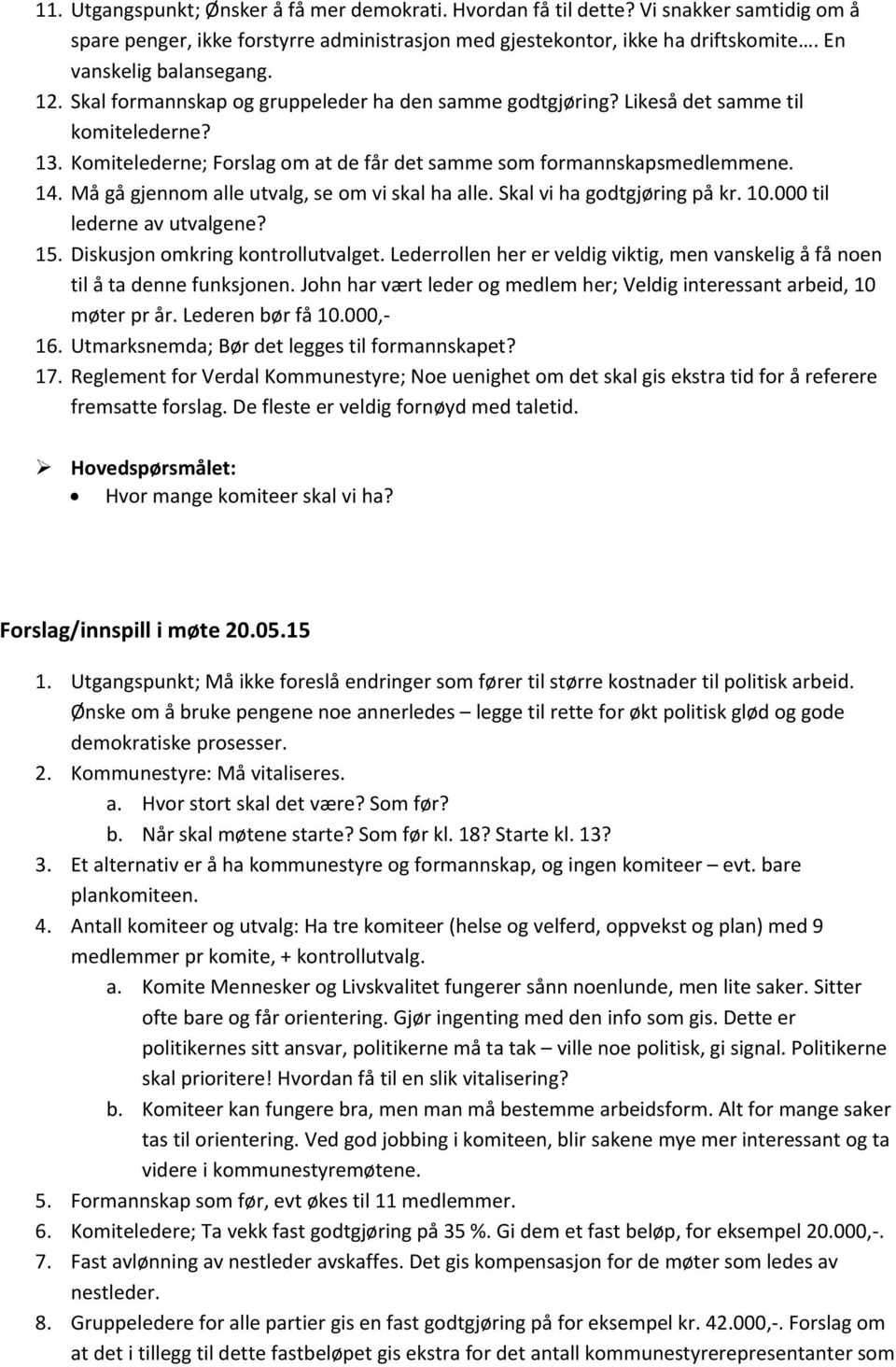 Komitelederne; Forslag om at de får det samme som formannskapsmedlemmene. 14. Må gå gjennom alle utvalg, se om vi skal ha alle. Skal vi ha godtgjøring på kr. 10.000 til lederne av utvalgene? 15.
