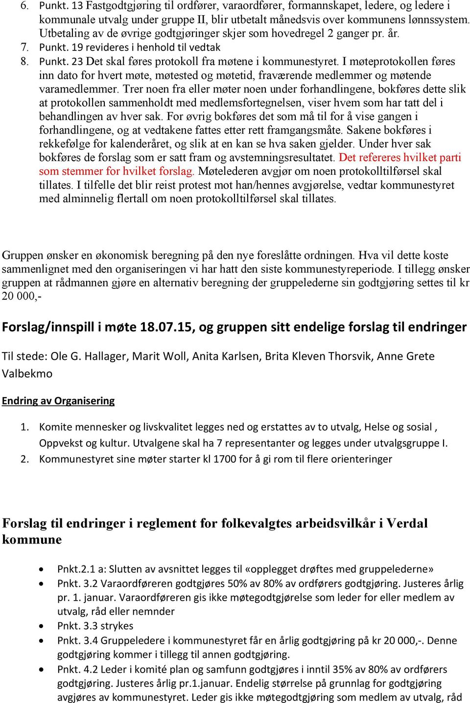 I møteprotokollen føres inn dato for hvert møte, møtested og møtetid, fraværende medlemmer og møtende varamedlemmer.