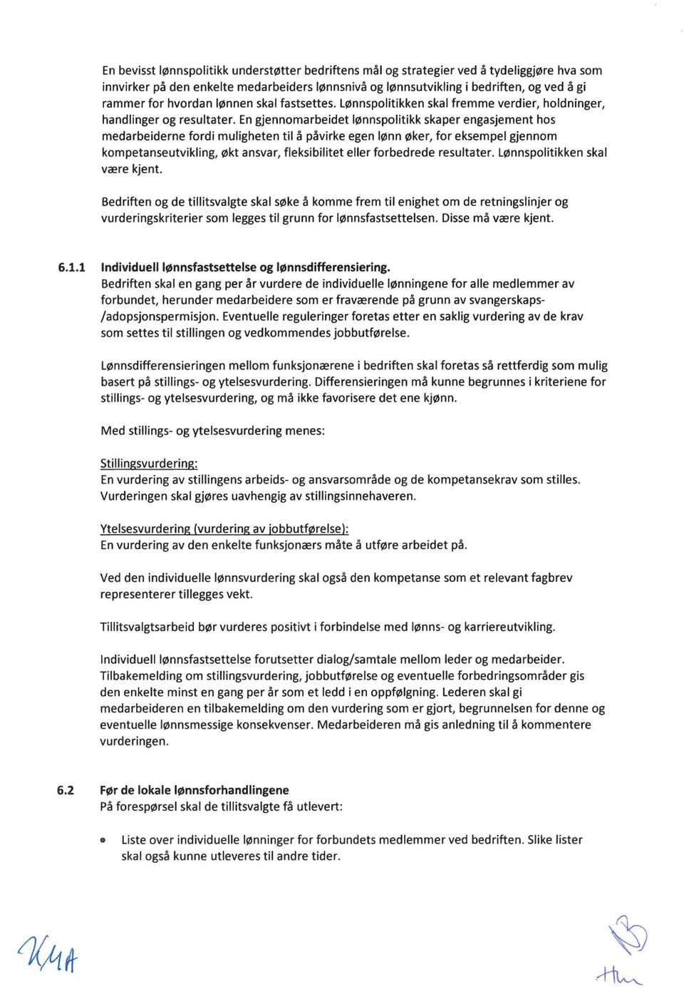 En gjennomarbeidet lønnspolitikk skaper engasjement hos medarbeiderne fordi muligheten til å påvirke egen lønn øker, for eksempel gjennom kompetanseutvikling, økt ansvar, fleksibilitet eller