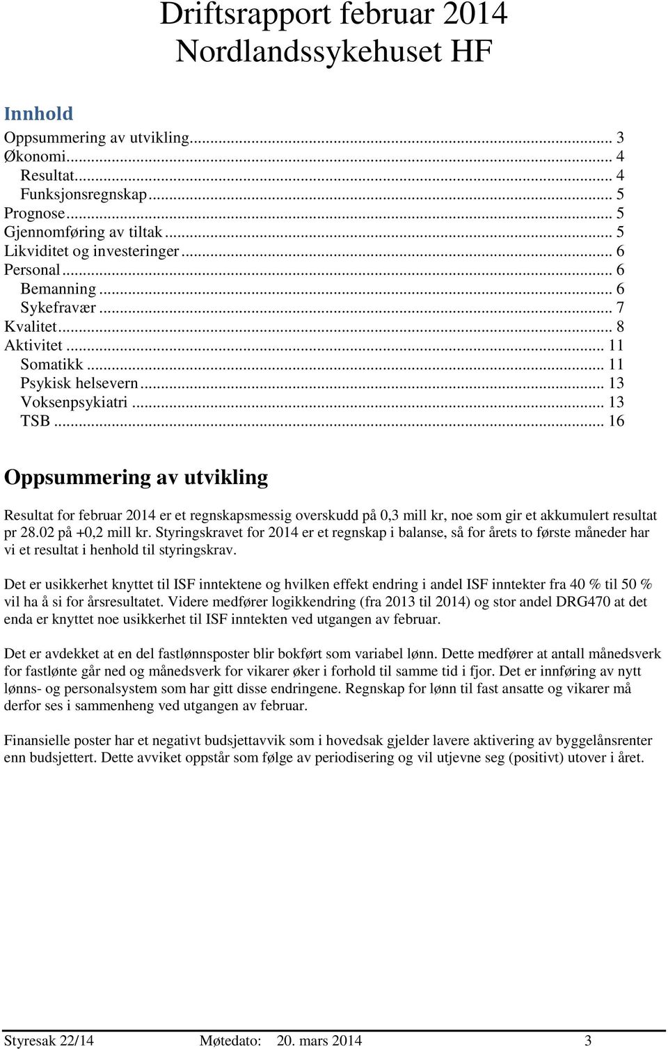 .. 16 Oppsummering av utvikling Resultat for februar 214 er et regnskapsmessig overskudd på,3 mill kr, noe som gir et akkumulert resultat pr 28.2 på +,2 mill kr.