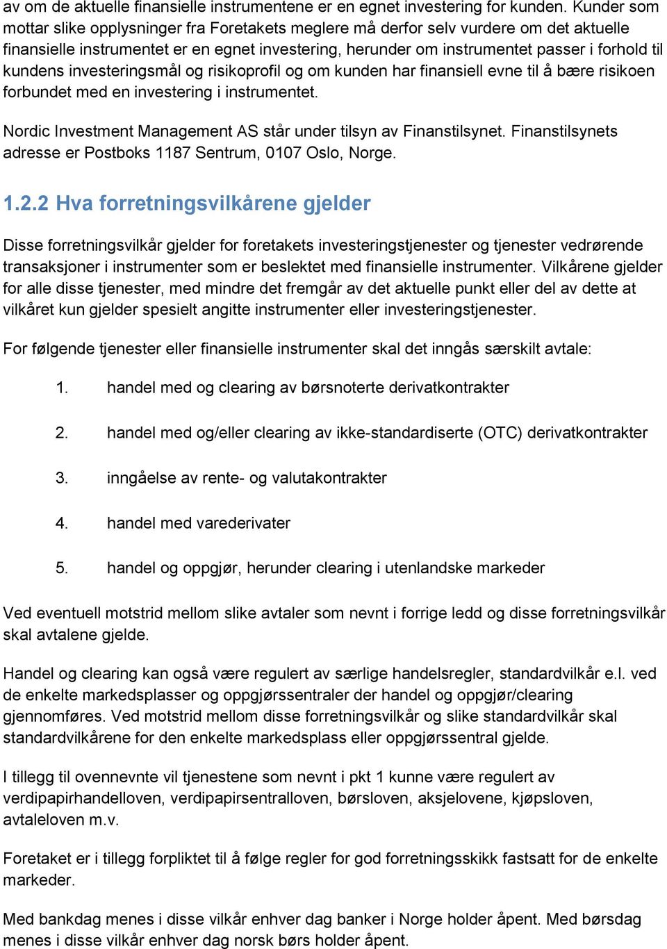 kundens investeringsmål og risikoprofil og om kunden har finansiell evne til å bære risikoen forbundet med en investering i instrumentet.