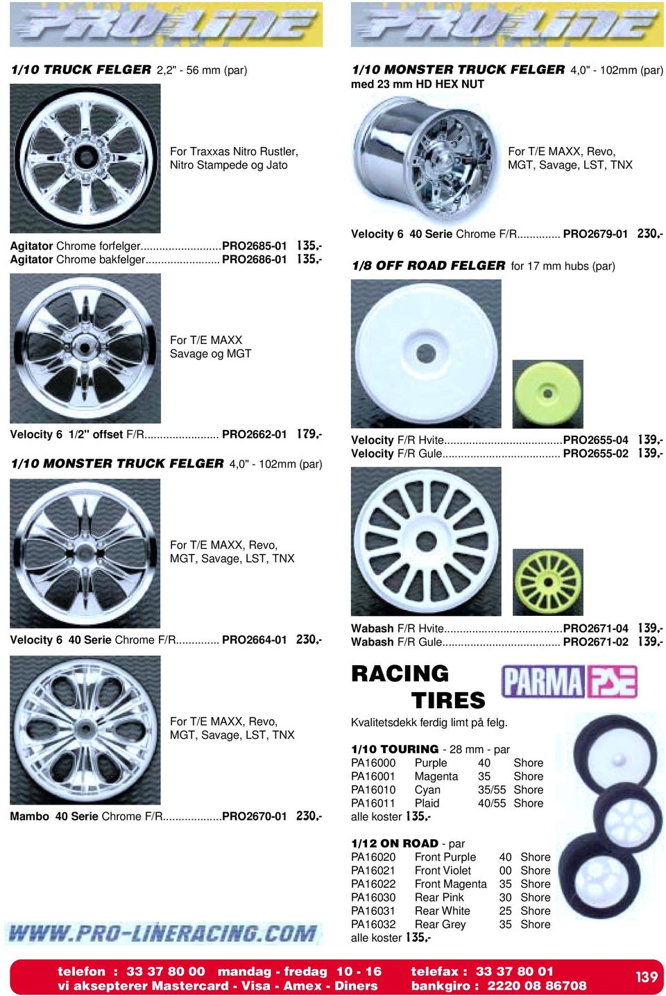 .. PRO2679-01 230,- 1/8 OFF ROAD FELGER for 17 mm hubs (par) For T/E MAXX Savage og MGT Velocity 6 1/2" offset F/R... PRO2662-01 179,- 1/10 MONSTER TRUCK FELGER 4,0" - 102mm (par) Velocity F/R Hvite.