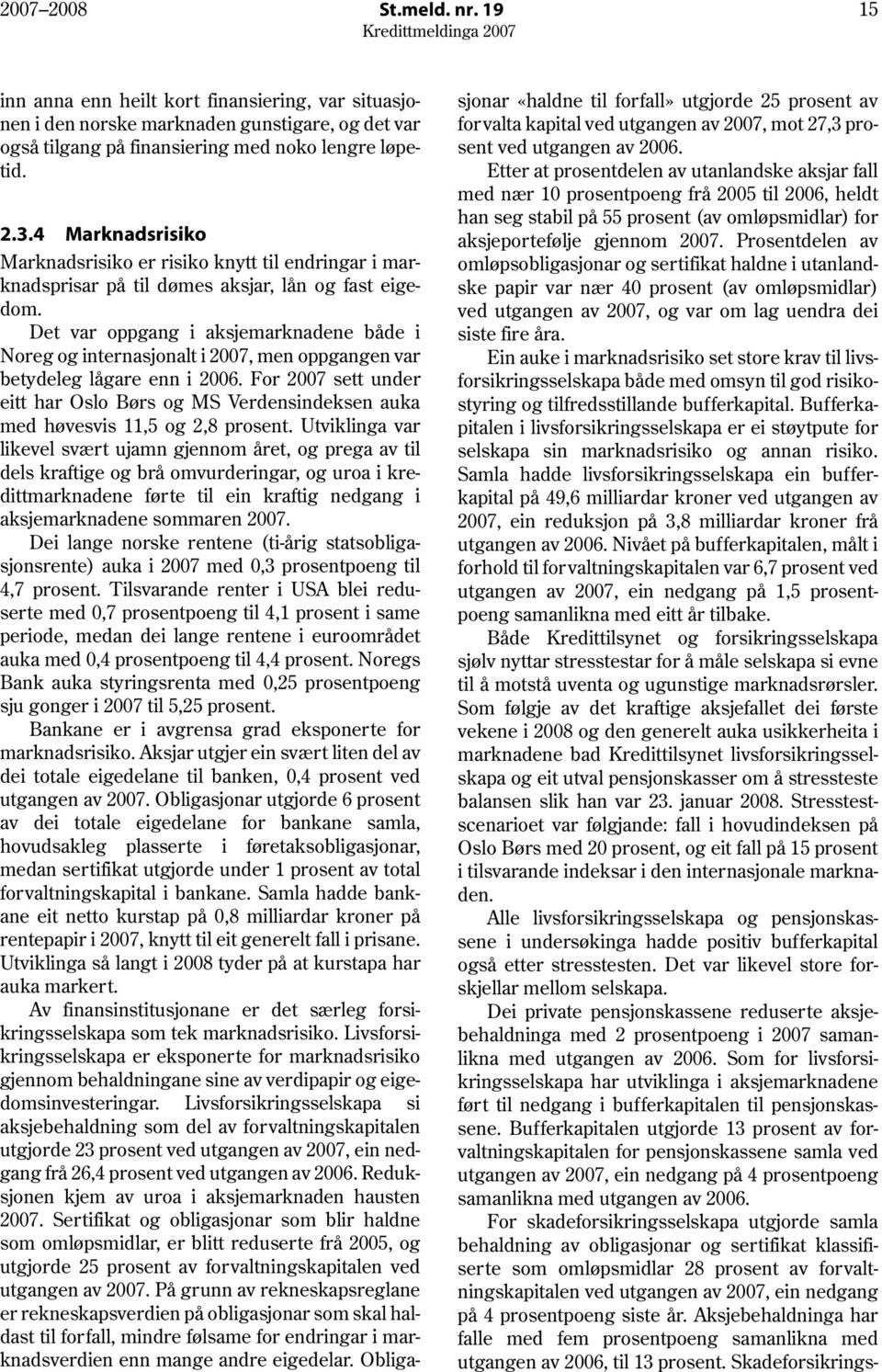 Det var oppgang i aksjemarknadene både i Noreg og internasjonalt i 2007, men oppgangen var betydeleg lågare enn i 2006.