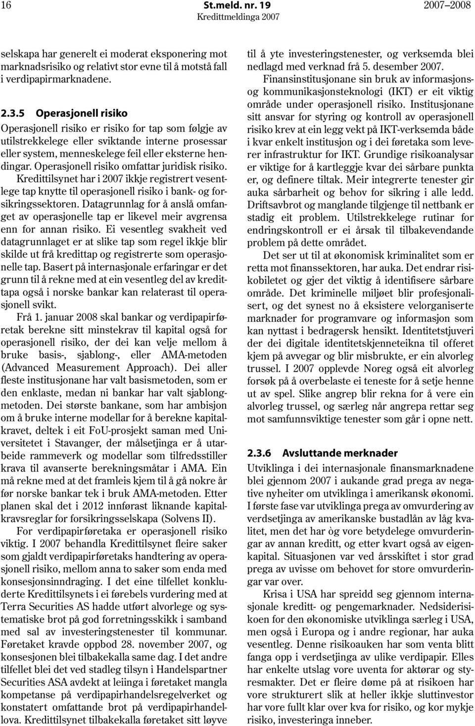 Operasjonell risiko omfattar juridisk risiko. Kredittilsynet har i 2007 ikkje registrert vesentlege tap knytte til operasjonell risiko i bank- og forsikringssektoren.