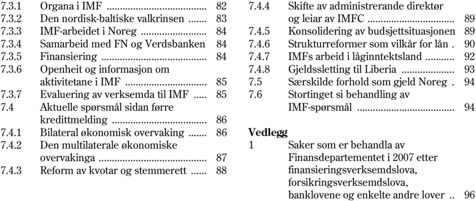 .. 93 aktivitetane i IMF... 85 7.5 Særskilde forhold som gjeld Noreg. 94 7.3.7 Evaluering av verksemda til IMF... 85 7.6 Stortinget si behandling av 7.4 Aktuelle spørsmål sidan førre IMF-spørsmål.