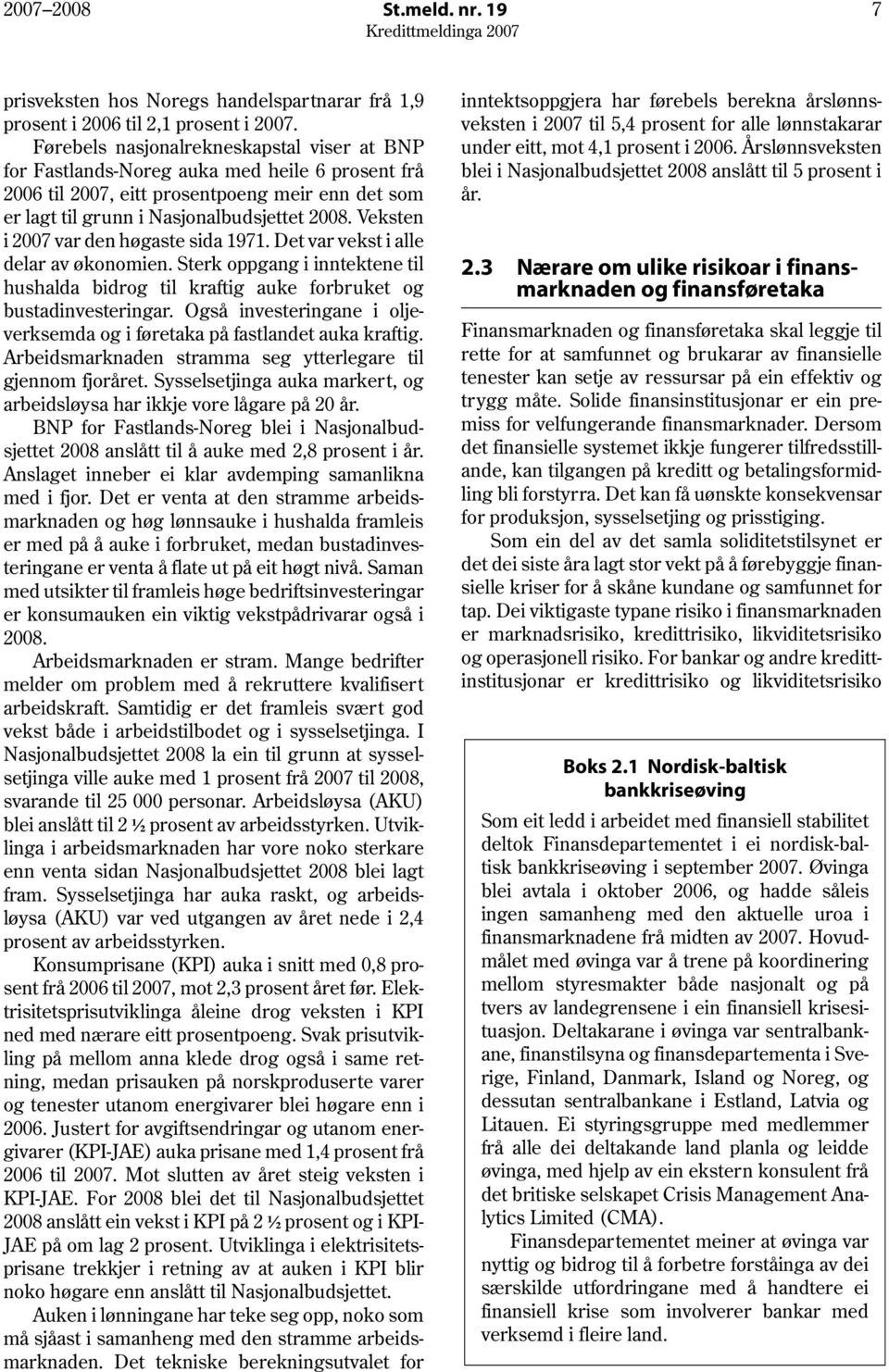 Veksten i 2007 var den høgaste sida 1971. Det var vekst i alle delar av økonomien. Sterk oppgang i inntektene til hushalda bidrog til kraftig auke forbruket og bustadinvesteringar.