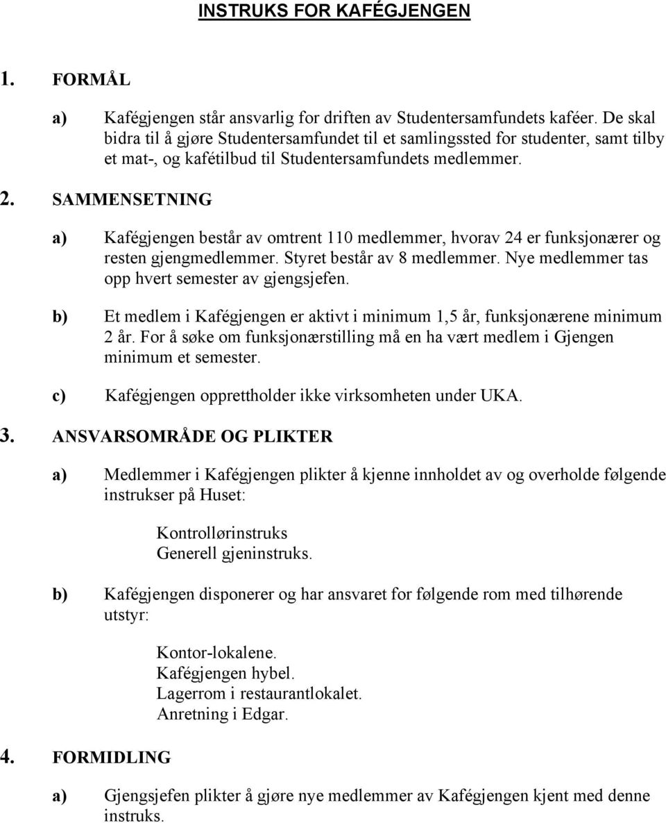 SAMMENSETNING a) Kafégjengen består av omtrent 110 medlemmer, hvorav 24 er funksjonærer og resten gjengmedlemmer. Styret består av 8 medlemmer. Nye medlemmer tas opp hvert semester av gjengsjefen.