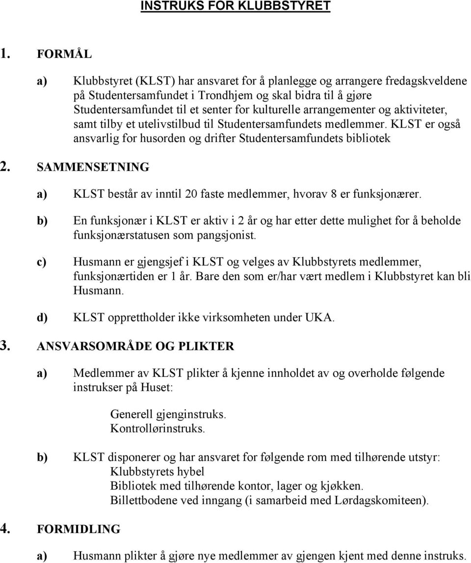 arrangementer og aktiviteter, samt tilby et utelivstilbud til Studentersamfundets medlemmer. KLST er også ansvarlig for husorden og drifter Studentersamfundets bibliotek 2.