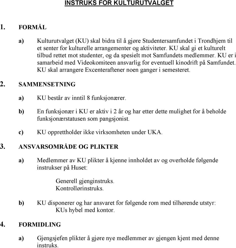 KU skal arrangere Excenteraftener noen ganger i semesteret. 2. SAMMENSETNING a) KU består av inntil 8 funksjonærer.