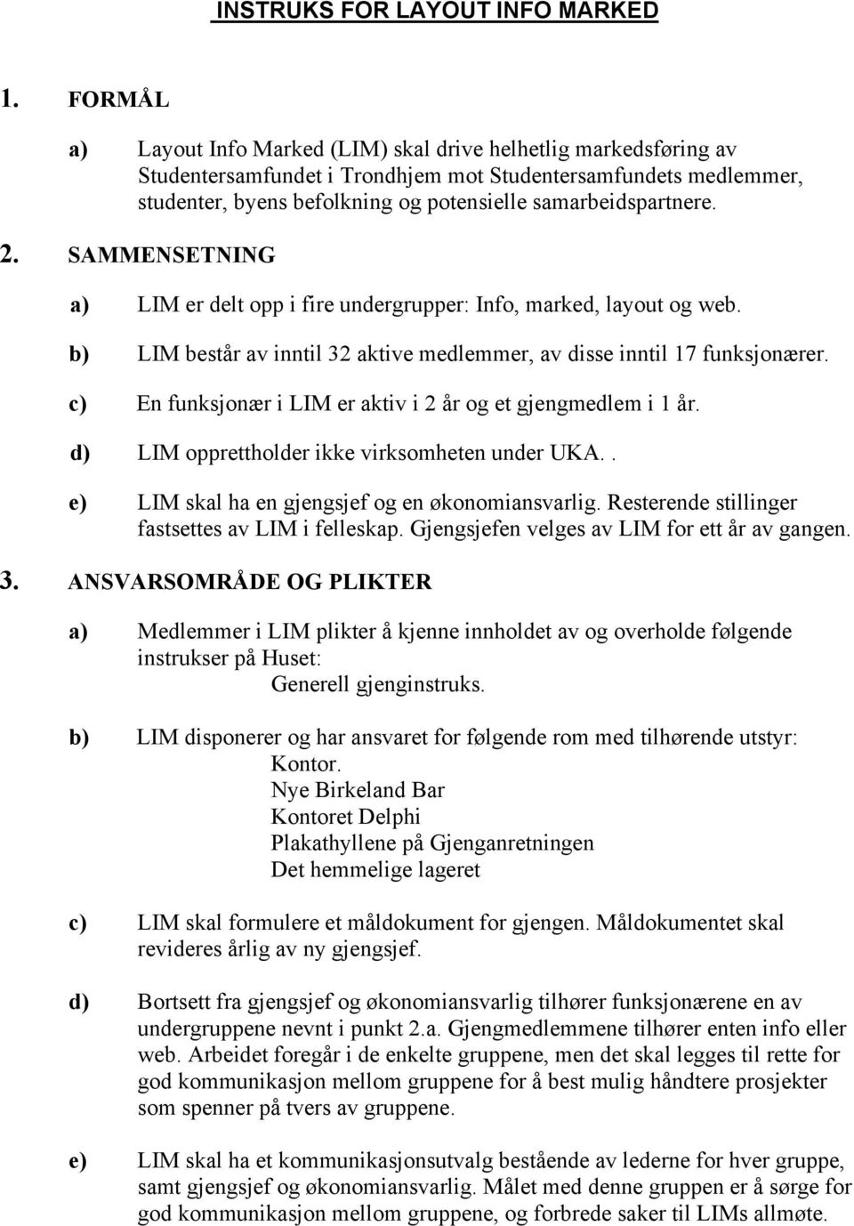 samarbeidspartnere. 2. SAMMENSETNING a) LIM er delt opp i fire undergrupper: Info, marked, layout og web. b) LIM består av inntil 32 aktive medlemmer, av disse inntil 17 funksjonærer.