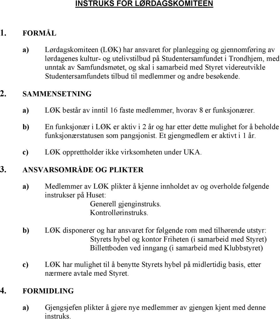 samarbeid med Styret videreutvikle Studentersamfundets tilbud til medlemmer og andre besøkende. 2. SAMMENSETNING a) LØK består av inntil 16 faste medlemmer, hvorav 8 er funksjonærer.