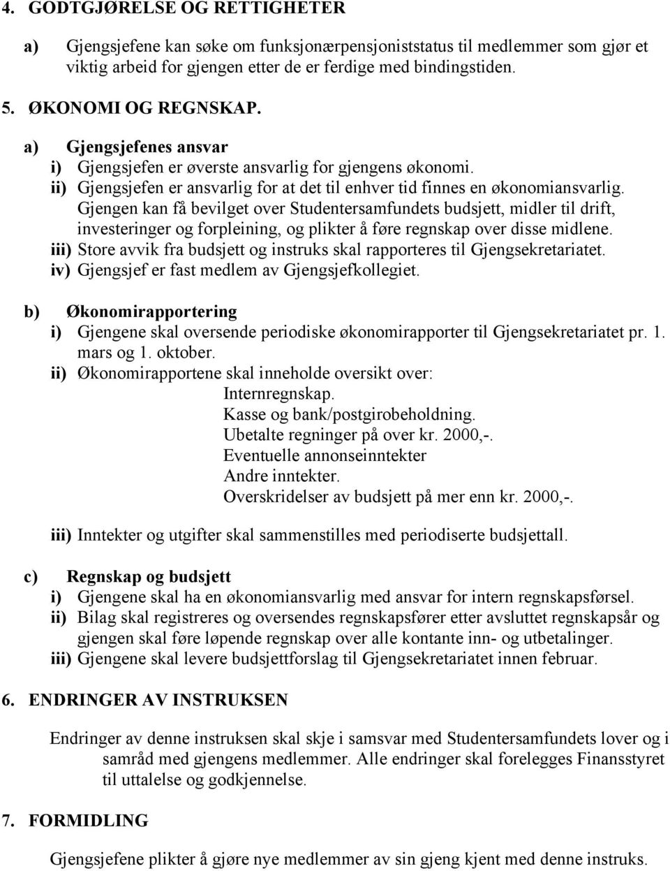 Gjengen kan få bevilget over Studentersamfundets budsjett, midler til drift, investeringer og forpleining, og plikter å føre regnskap over disse midlene.