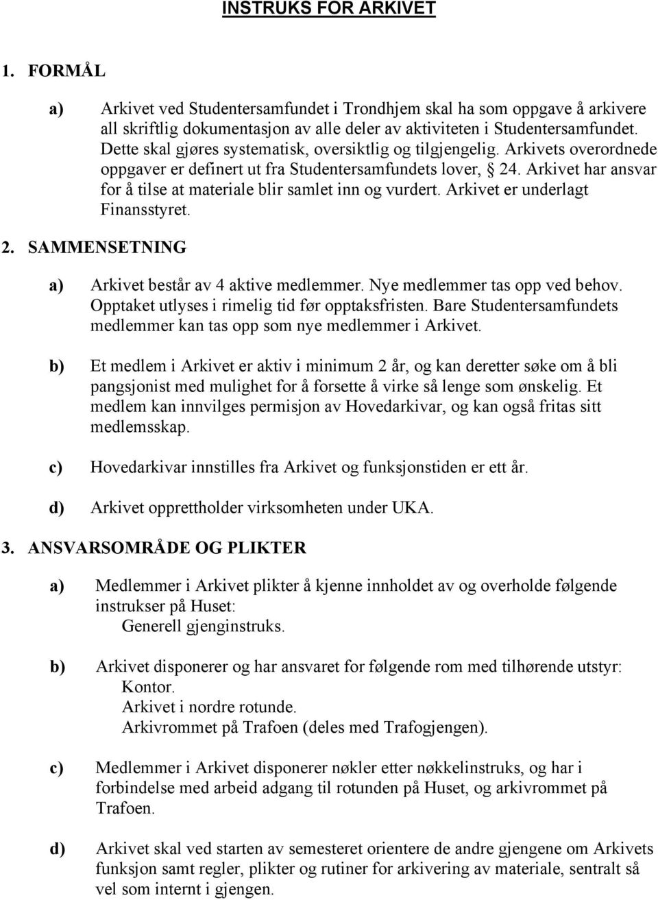 Arkivet har ansvar for å tilse at materiale blir samlet inn og vurdert. Arkivet er underlagt Finansstyret. 2. SAMMENSETNING a) Arkivet består av 4 aktive medlemmer. Nye medlemmer tas opp ved behov.