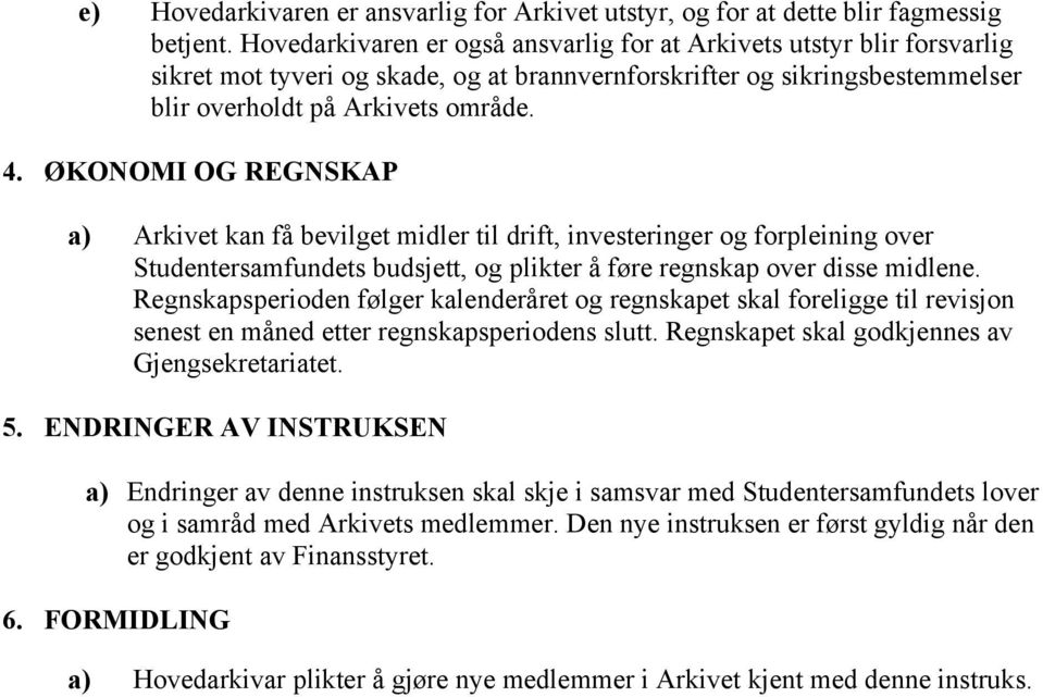 ØKONOMI OG REGNSKAP a) Arkivet kan få bevilget midler til drift, investeringer og forpleining over Studentersamfundets budsjett, og plikter å føre regnskap over disse midlene.