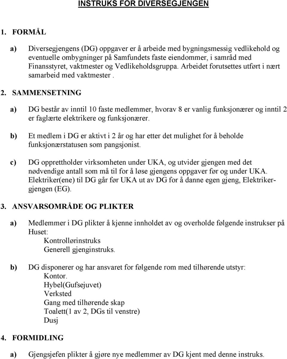 Vedlikeholdsgruppa. Arbeidet forutsettes utført i nært samarbeid med vaktmester. 2.