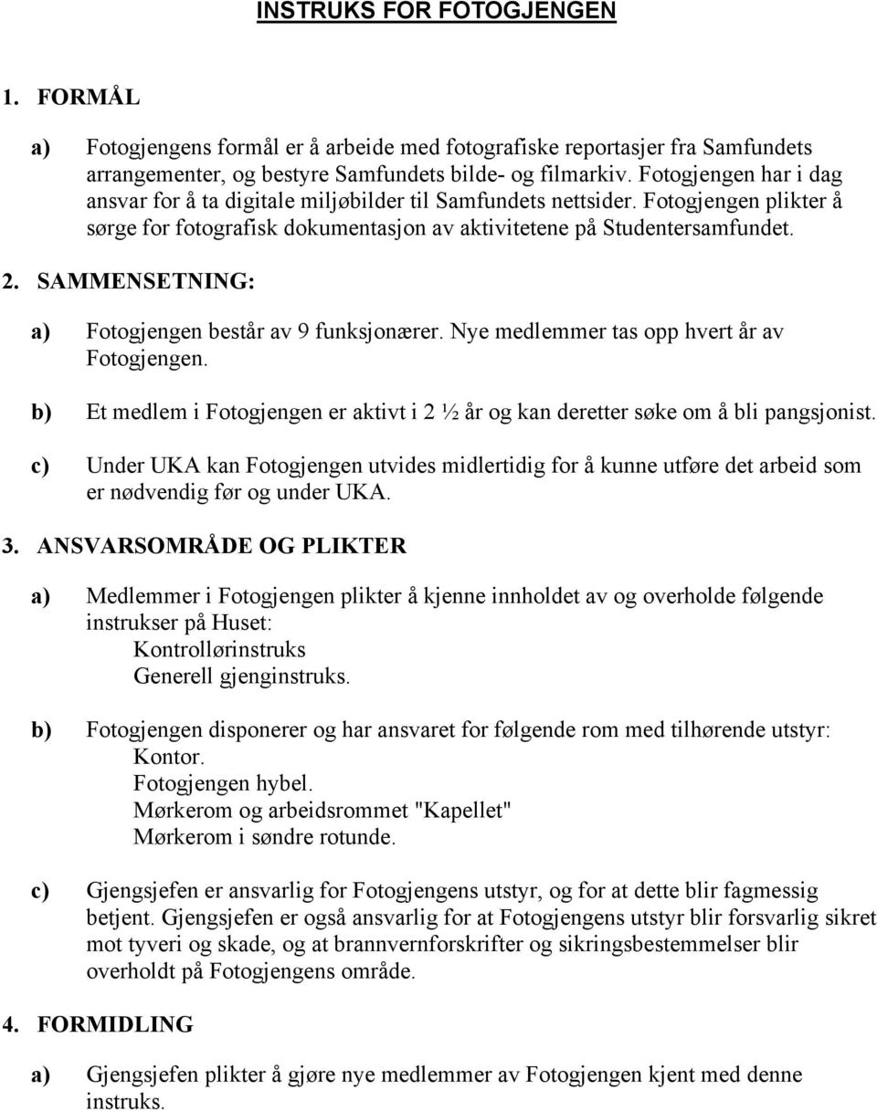 SAMMENSETNING: a) Fotogjengen består av 9 funksjonærer. Nye medlemmer tas opp hvert år av Fotogjengen. b) Et medlem i Fotogjengen er aktivt i 2 ½ år og kan deretter søke om å bli pangsjonist.