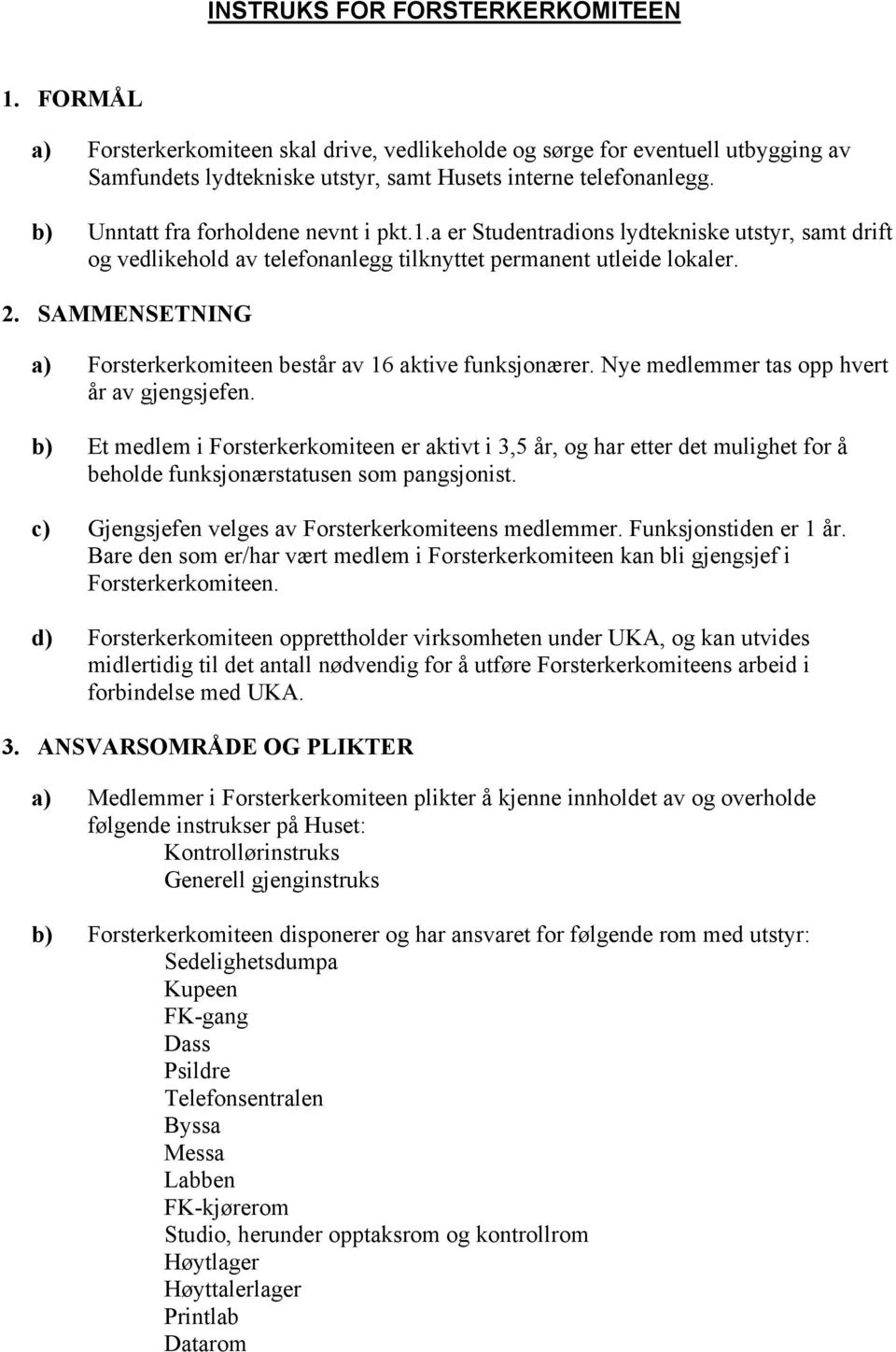 SAMMENSETNING a) Forsterkerkomiteen består av 16 aktive funksjonærer. Nye medlemmer tas opp hvert år av gjengsjefen.