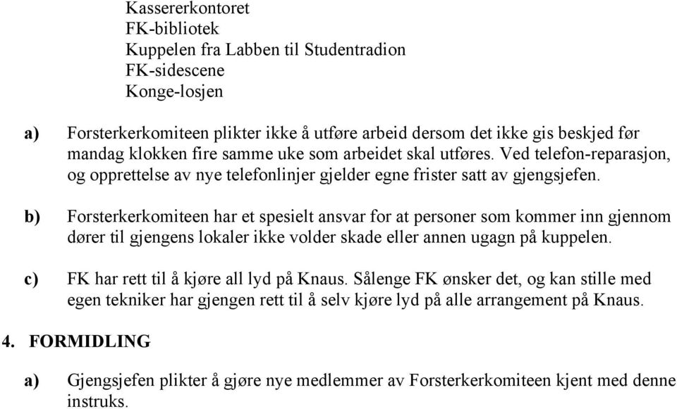 b) Forsterkerkomiteen har et spesielt ansvar for at personer som kommer inn gjennom dører til gjengens lokaler ikke volder skade eller annen ugagn på kuppelen.