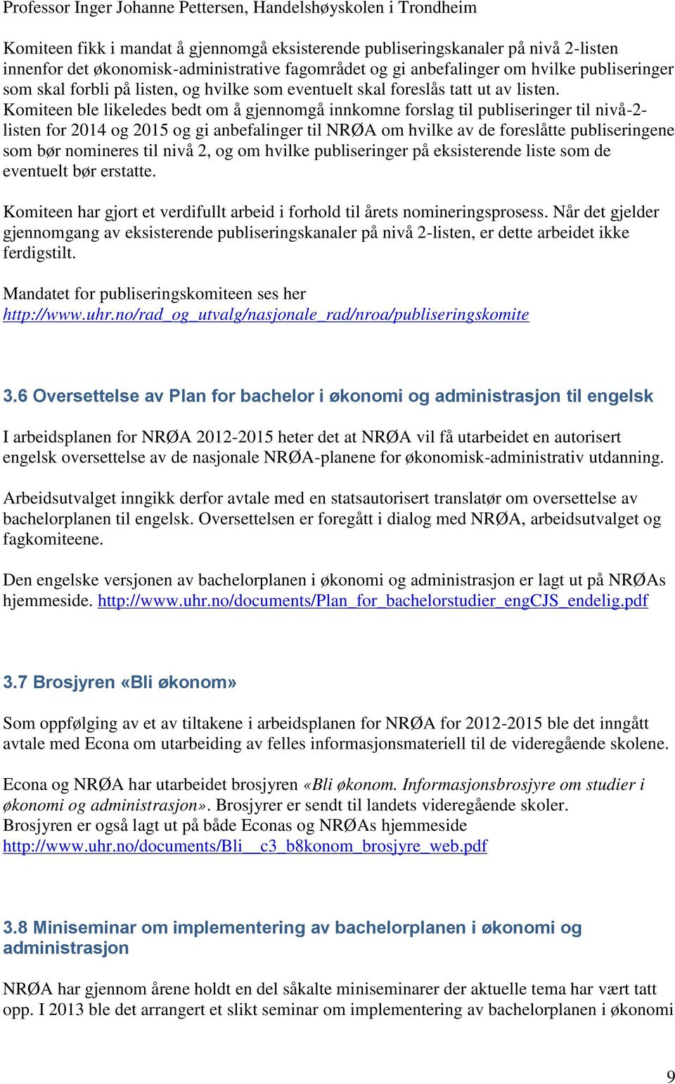 Komiteen ble likeledes bedt om å gjennomgå innkomne forslag til publiseringer til nivå-2- listen for 2014 og 2015 og gi anbefalinger til NRØA om hvilke av de foreslåtte publiseringene som bør