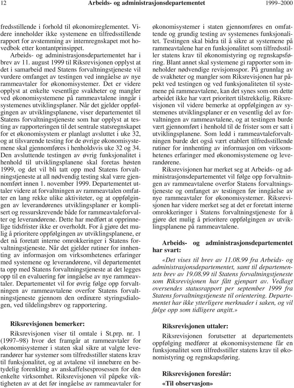 august 1999 til Riksrevisjonen opplyst at det i samarbeid med Statens forvaltningstjeneste vil vurdere omfanget av testingen ved inngåelse av nye rammeavtaler for økonomisystemer.