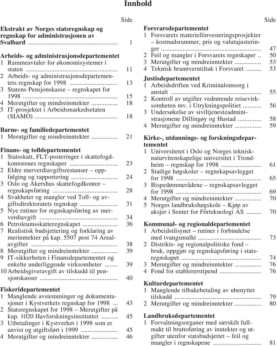 .. 18 5 IT-prosjektet i Arbeidsmarkedsetaten (SIAMO)... 18 Barne- og familiedepartementet 1 Merutgifter og mindreinntekter.