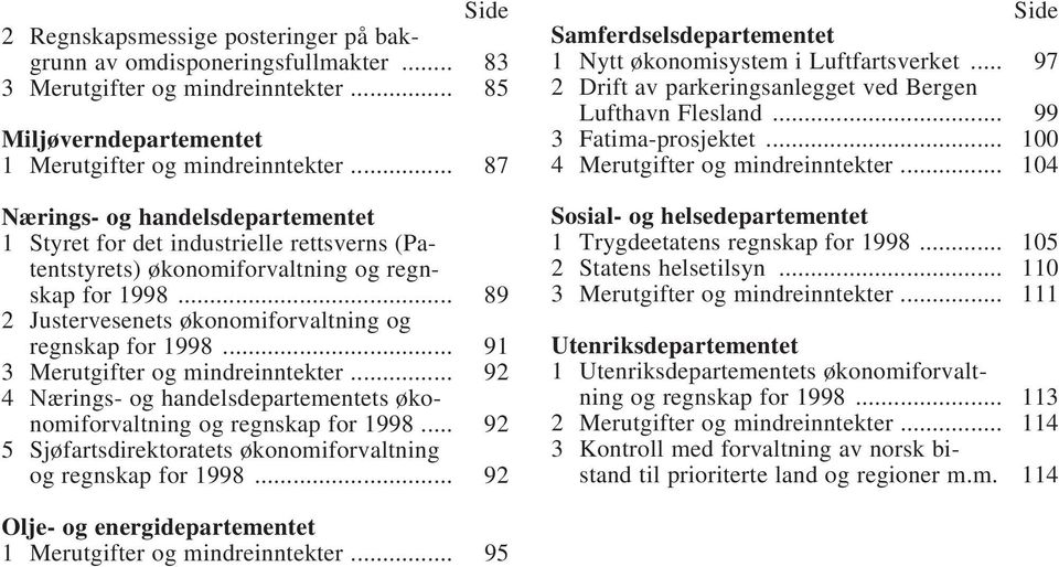 .. 91 3 Merutgifter og mindreinntekter... 92 4 Nærings- og handelsdepartementets økonomiforvaltning og regnskap for 1998... 92 5 Sjøfartsdirektoratets økonomiforvaltning og regnskap for 1998.