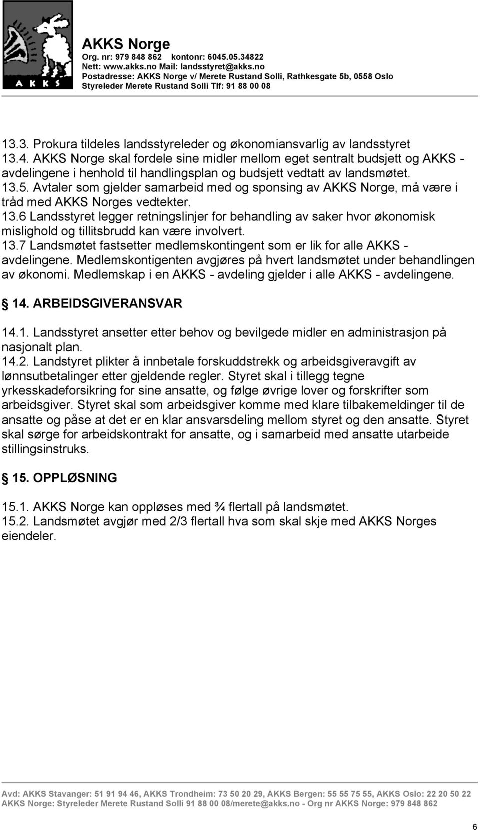 Avtaler som gjelder samarbeid med og sponsing av AKKS Norge, må være i tråd med AKKS Norges vedtekter. 13.