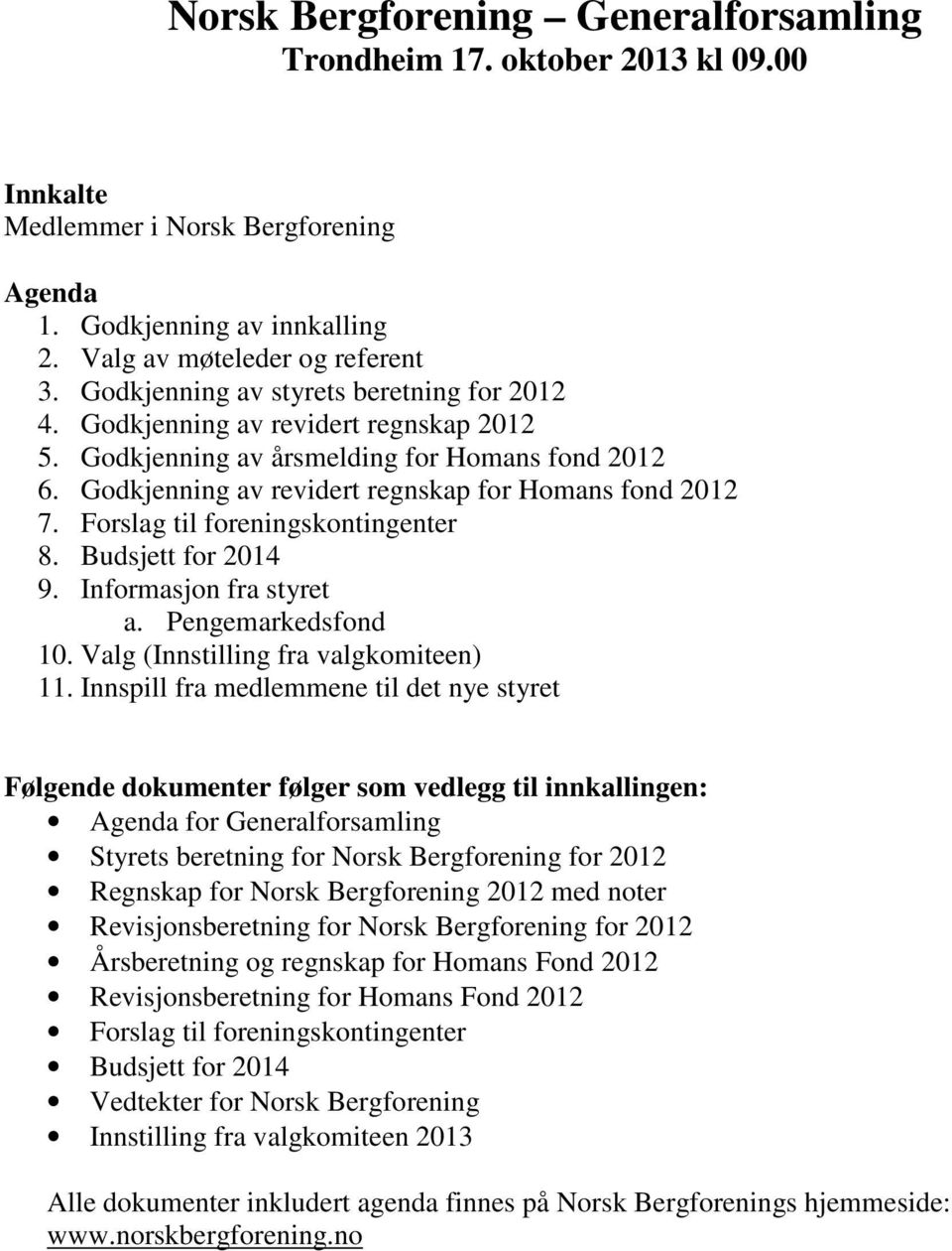 Forslag til foreningskontingenter 8. Budsjett for 2014 9. Informasjon fra styret a. Pengemarkedsfond 10. Valg (Innstilling fra valgkomiteen) 11.