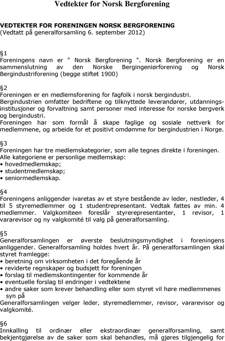 Bergindustrien omfatter bedriftene og tilknyttede leverandører, utdanningsinstitusjoner og forvaltning samt personer med interesse for norske bergverk og bergindustri.