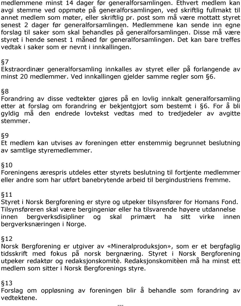 Disse må være styret i hende senest 1 måned før generalforsamlingen. Det kan bare treffes vedtak i saker som er nevnt i innkallingen.