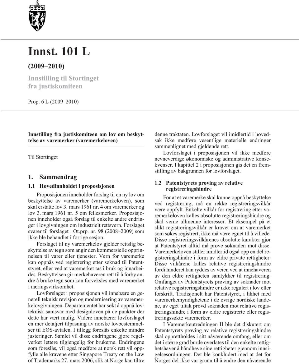 4 om varemerker og lov 3. mars 1961 nr. 5 om fellesmerker. Proposisjonen inneholder også forslag til enkelte andre endringer i lovgivningen om industrielt rettsvern.