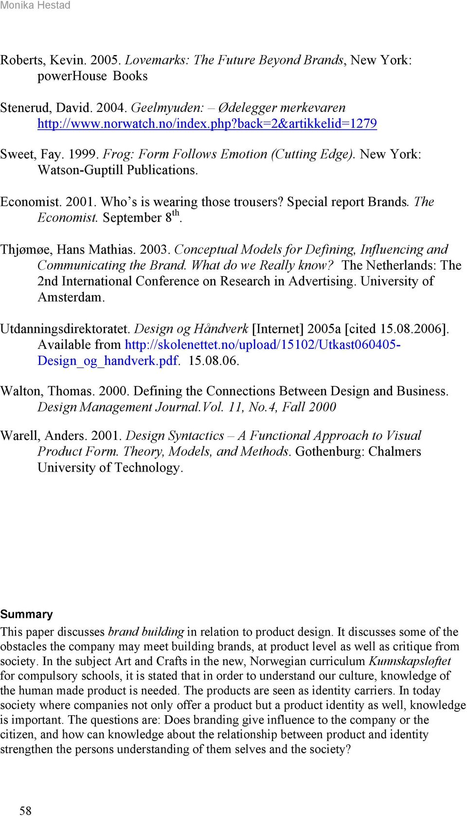 The Economist. September 8 th. Thjømøe, Hans Mathias. 2003. Conceptual Models for Defining, Influencing and Communicating the Brand. What do we Really know?