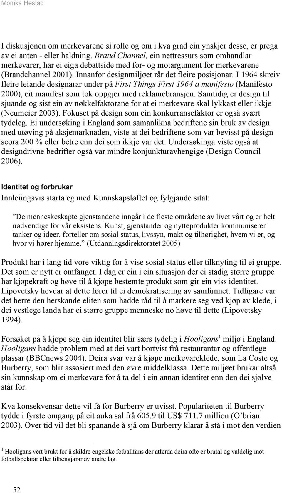 I 1964 skreiv fleire leiande designarar under på First Things First 1964 a manifesto (Manifesto 2000), eit manifest som tok oppgjer med reklamebransjen.