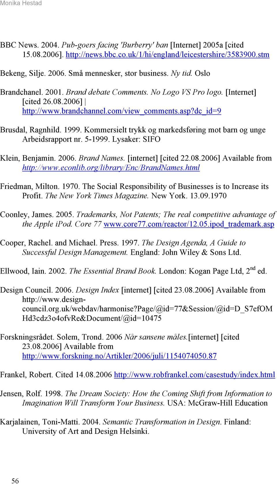 Kommersielt trykk og markedsføring mot barn og unge Arbeidsrapport nr. 5-1999. Lysaker: SIFO Klein, Benjamin. 2006. Brand Names. [internet] [cited 22.08.2006] Available from http://www.econlib.